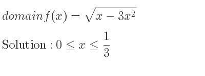 The domain of f(x)=sqrt(x-3x^2) is 0<= x<= 1/3